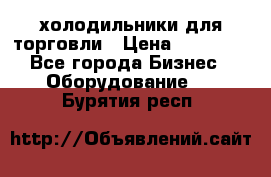 холодильники для торговли › Цена ­ 13 000 - Все города Бизнес » Оборудование   . Бурятия респ.